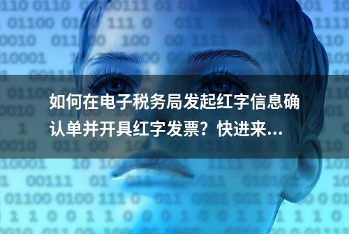 如何在电子税务局发起红字信息确认单并开具红字发票？快进来看看