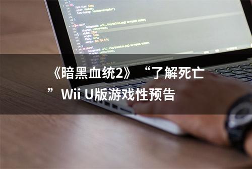 《暗黑血统2》“了解死亡”Wii U版游戏性预告