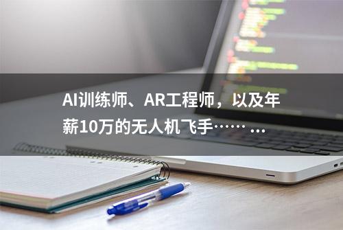 AI训练师、AR工程师，以及年薪10万的无人机飞手…… 智能时代新职业起飞，离你多远？