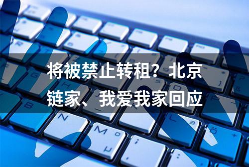 将被禁止转租？北京链家、我爱我家回应