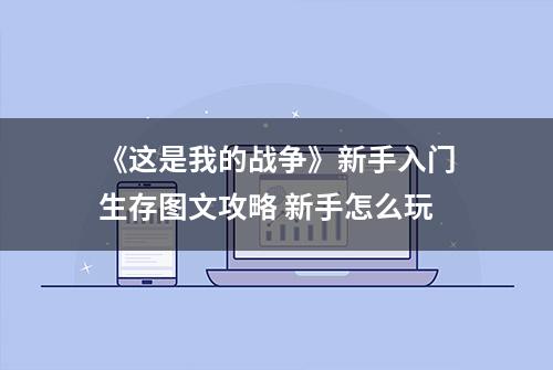 《这是我的战争》新手入门生存图文攻略 新手怎么玩