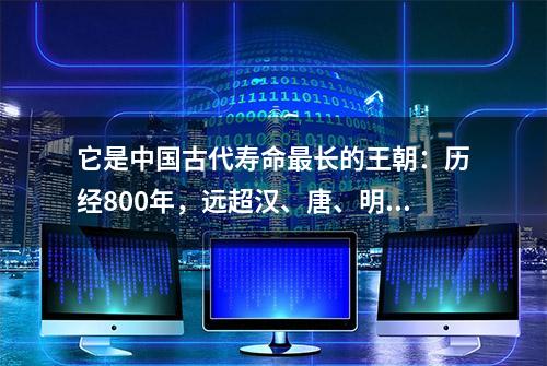 它是中国古代寿命最长的王朝：历经800年，远超汉、唐、明、清