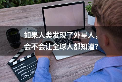 如果人类发现了外星人，会不会让全球人都知道？