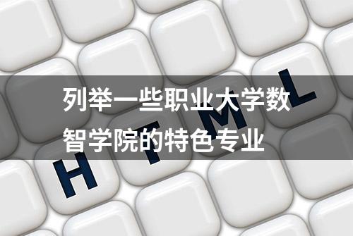 列举一些职业大学数智学院的特色专业