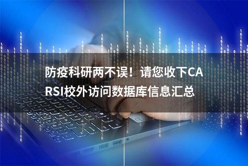 防疫科研两不误！请您收下CARSI校外访问数据库信息汇总