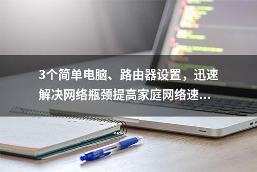 3个简单电脑、路由器设置，迅速解决网络瓶颈提高家庭网络速度