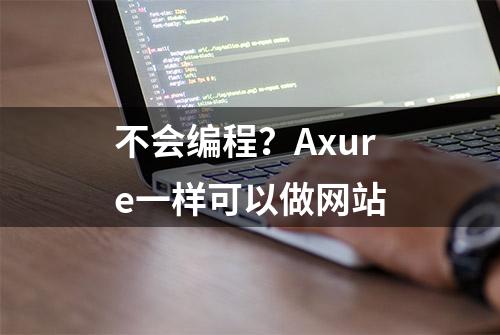 不会编程？Axure一样可以做网站