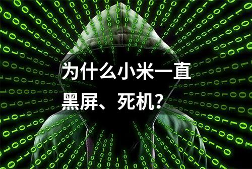 为什么小米一直黑屏、死机？