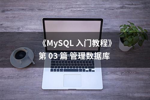 《MySQL 入门教程》第 03 篇 管理数据库