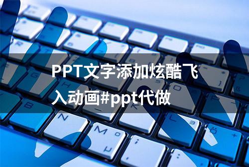 PPT文字添加炫酷飞入动画#ppt代做