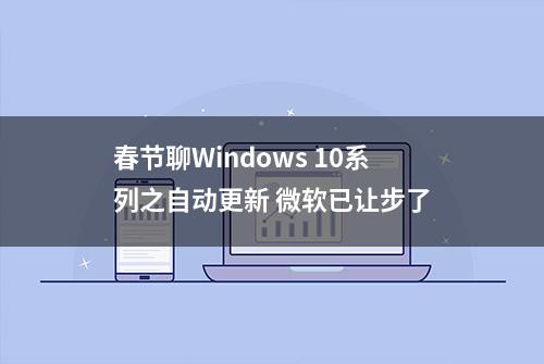 春节聊Windows 10系列之自动更新 微软已让步了