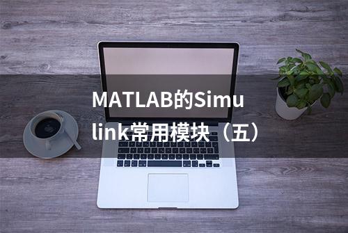 MATLAB的Simulink常用模块（五）