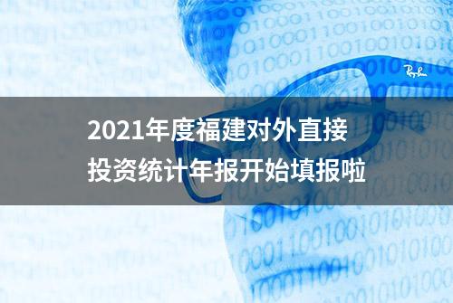 2021年度福建对外直接投资统计年报开始填报啦