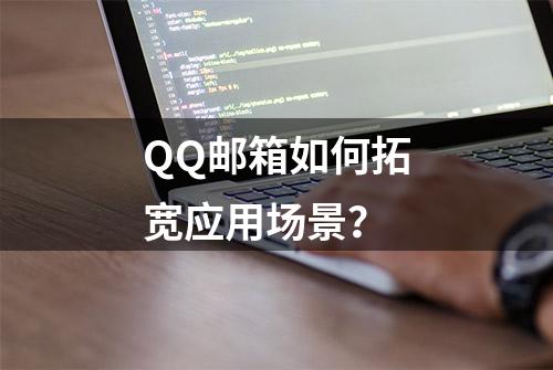 QQ邮箱如何拓宽应用场景？