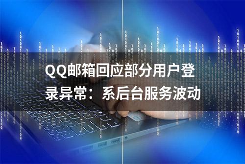 QQ邮箱回应部分用户登录异常：系后台服务波动