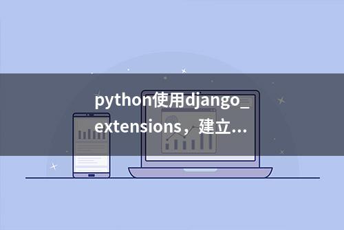 python使用django_extensions，建立数据库关系图类似powerDesign