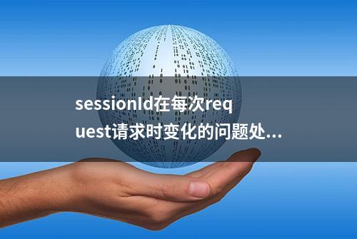 sessionId在每次request请求时变化的问题处理