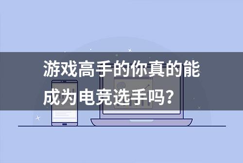 游戏高手的你真的能成为电竞选手吗？