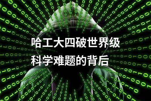 哈工大四破世界级科学难题的背后