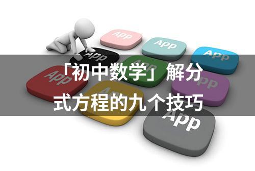 「初中数学」解分式方程的九个技巧