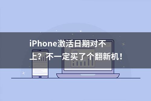 iPhone激活日期对不上？不一定买了个翻新机！