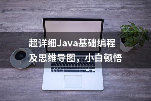 超详细Java基础编程及思维导图，小白顿悟