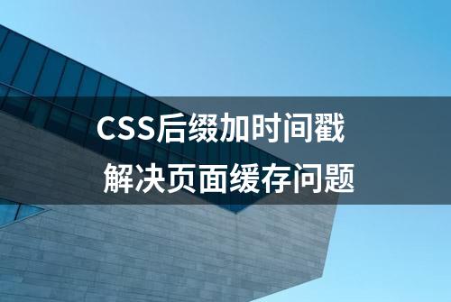 CSS后缀加时间戳 解决页面缓存问题