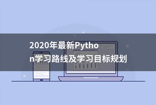 2020年最新Python学习路线及学习目标规划