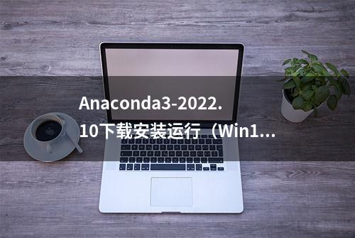 Anaconda3-2022.10下载安装运行（Win11）