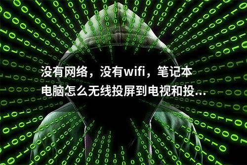 没有网络，没有wifi，笔记本电脑怎么无线投屏到电视和投影仪上