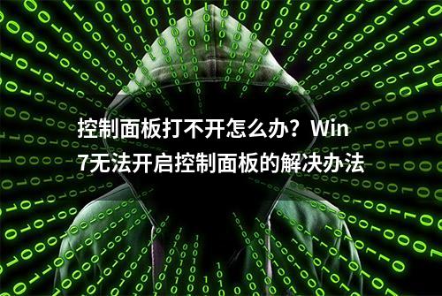 控制面板打不开怎么办？Win7无法开启控制面板的解决办法