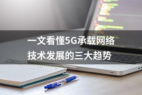 一文看懂5G承载网络技术发展的三大趋势