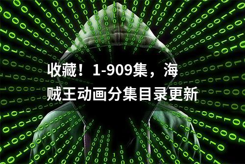 收藏！1-909集，海贼王动画分集目录更新