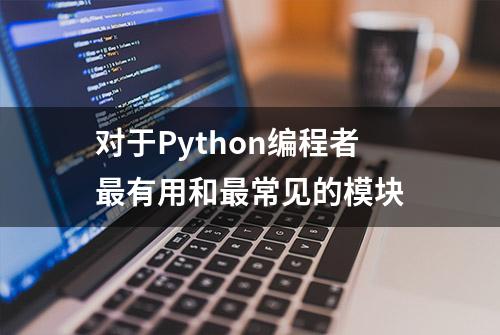 对于Python编程者最有用和最常见的模块