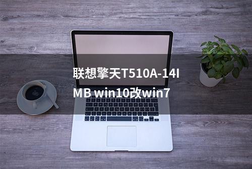 联想擎天T510A-14IMB win10改win7