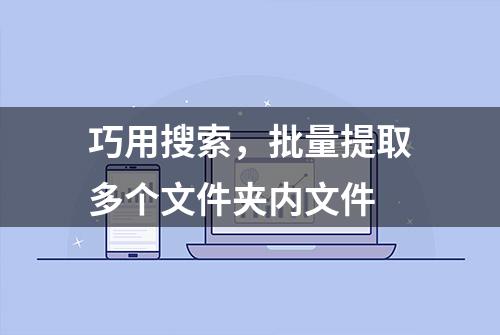 巧用搜索，批量提取多个文件夹内文件