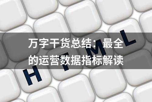 万字干货总结：最全的运营数据指标解读