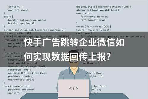 快手广告跳转企业微信如何实现数据回传上报？