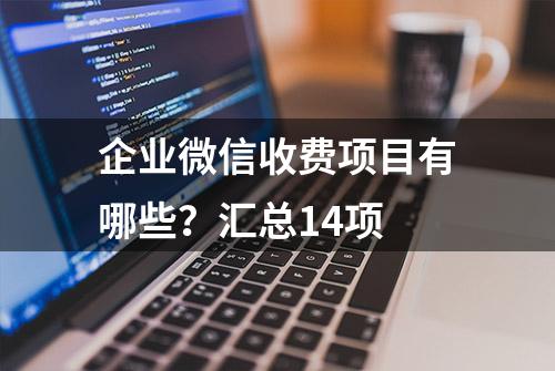 企业微信收费项目有哪些？汇总14项