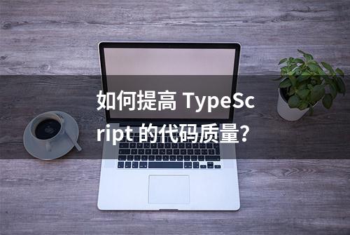 如何提高 TypeScript 的代码质量？