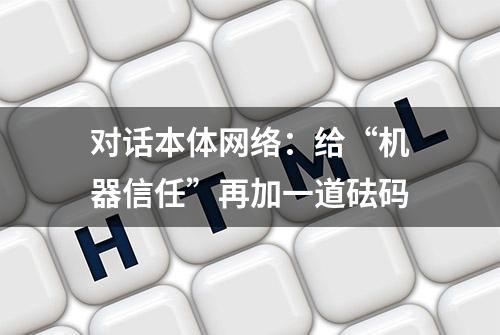 对话本体网络：给“机器信任”再加一道砝码