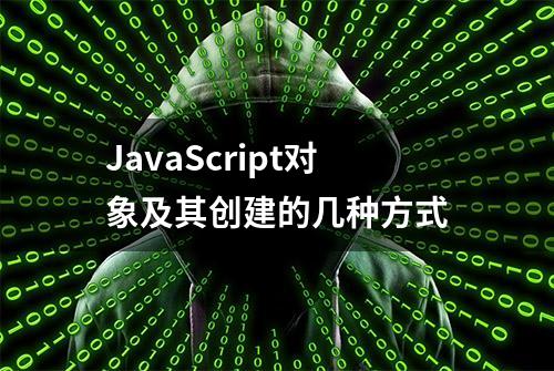 JavaScript对象及其创建的几种方式