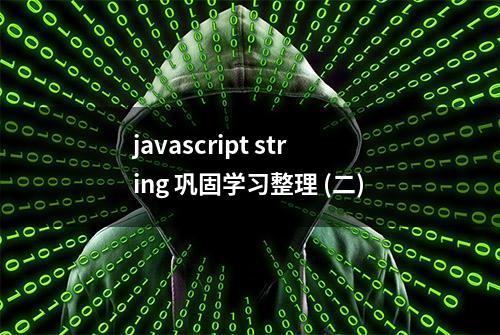 javascript string 巩固学习整理 (二)