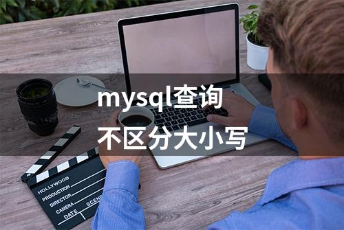 mysql查询不区分大小写