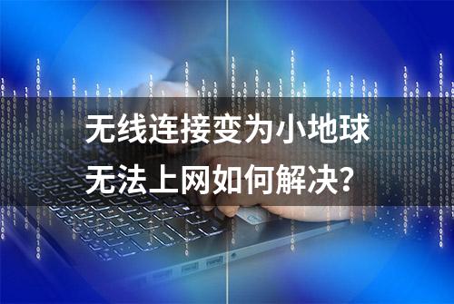 无线连接变为小地球无法上网如何解决？