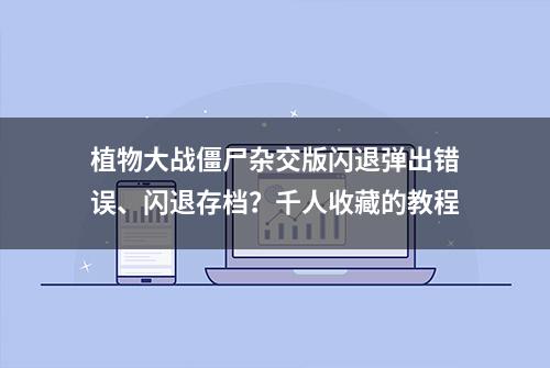 植物大战僵尸杂交版闪退弹出错误、闪退存档？千人收藏的教程