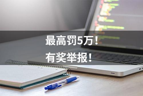 最高罚5万！有奖举报！