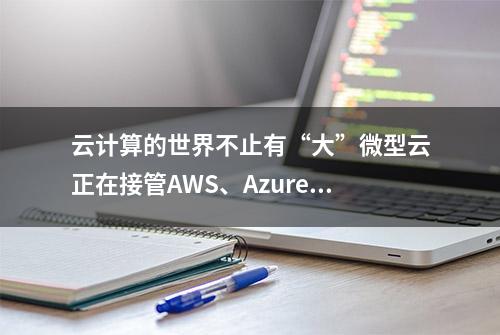 云计算的世界不止有“大”微型云正在接管AWS、Azure和谷歌云