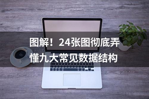 图解！24张图彻底弄懂九大常见数据结构