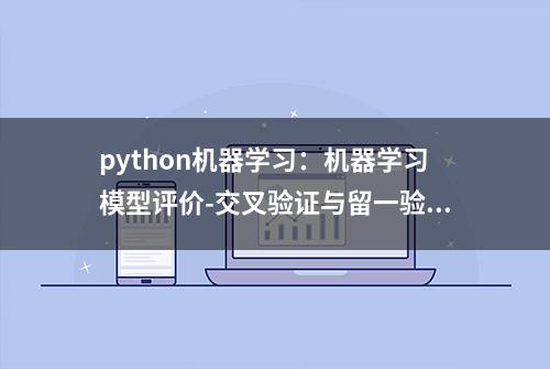 python机器学习：机器学习模型评价-交叉验证与留一验证